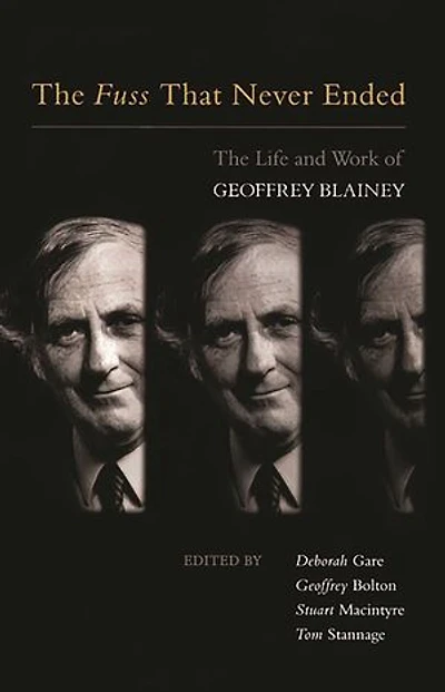 Fuss That Never Ended: The Life and Work of Geoffrey Blainey