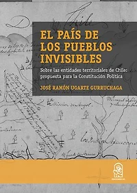 El país de los pueblos invisibles: Sobre las entidades territoriales en Chile: propuesta para la constitución política