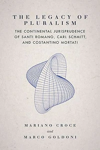 The Legacy of Pluralism: Continental Jurisprudence Santi Romano, Carl Schmitt, and Costantino Mortati