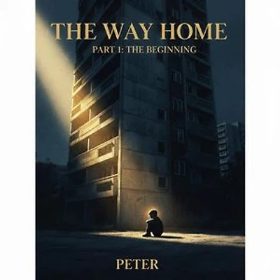 THE WAY HOME (Part 1: The Beginning): A true memoir of trauma, survival, and spiritual awakening.