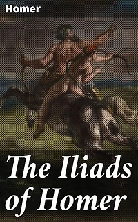 The Iliads of Homer: Enriched edition. Translated according to the Greek