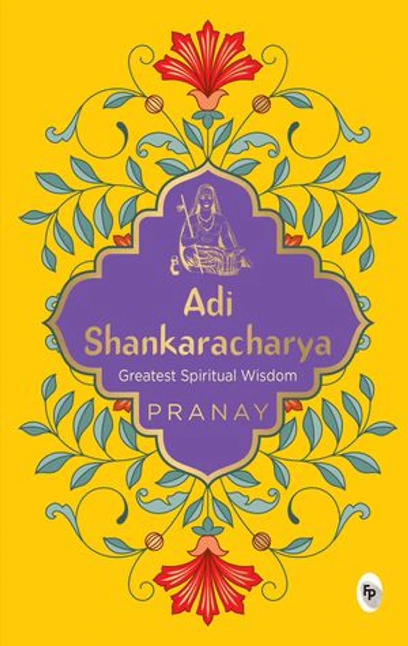Adi Shankaracharya by Pranay - A Must-have Spiritual Guide / Divine Teachings Timeless Wisdom Hinduism Masterpiece of Ancient Indian Philosophy Profou