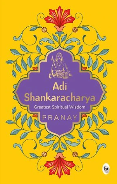 Adi Shankaracharya by Pranay - A Must-have Spiritual Guide / Divine Teachings Timeless Wisdom Hinduism Masterpiece of Ancient Indian Philosophy Profou
