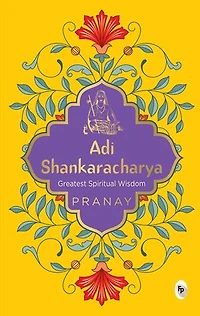 Adi Shankaracharya by Pranay - A Must-have Spiritual Guide / Divine Teachings Timeless Wisdom Hinduism Masterpiece of Ancient Indian Philosophy Profou