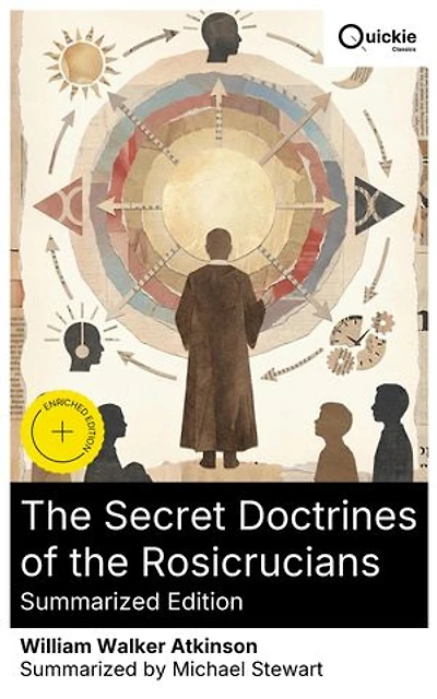The Secret Doctrines of the Rosicrucians (Summarized Edition): Enriched edition. Hermetic lessons in emanation, polarity, and astral law with New Thought methods for mental transmutation and self-mastery
