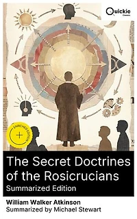 The Secret Doctrines of the Rosicrucians (Summarized Edition): Enriched edition. Hermetic lessons in emanation, polarity, and astral law with New Thought methods for mental transmutation and self-mastery