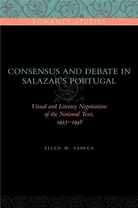 Consensus and Debate in Salazar's Portugal: Visual and Literary Negotiations of the National Text, 1933–1948