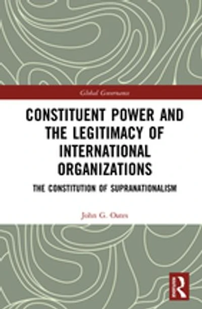Constituent Power and The Legitimacy of International Organizations: Constitution Supranationalism