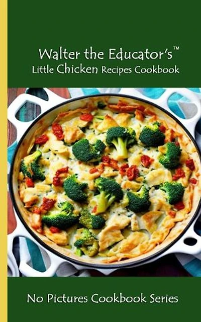 Walter the Educator's Little Chicken Recipes Cookbook: No Pictures Cookbook Series
