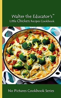 Walter the Educator's Little Chicken Recipes Cookbook: No Pictures Cookbook Series