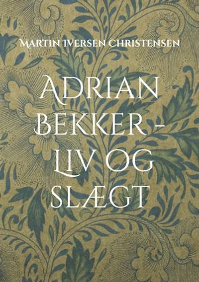 Adrian Bekker - Liv og slægt: Herredsfogeden fra Hollænderbyen