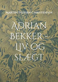 Adrian Bekker - Liv og slægt: Herredsfogeden fra Hollænderbyen