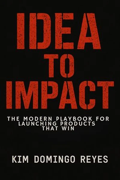 Idea to Impact: The Modern Playbook for Launching Products That Win