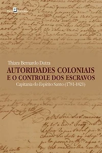 Autoridades coloniais e o controle dos escravos: Capitania do Espírito Santo, 1781-1821