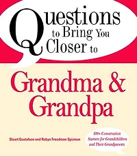 Questions to Bring You Closer to Grandma and Grandpa: 100+ Conversation Starters for Grandparents of Any Age