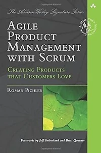 Agile Product Management with Scrum: Creating Products that Customers Love: (Addison-Wesley Signature Series (Cohn))