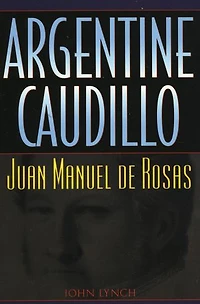 Argentine Caudillo: Juan Manuel de Rosas