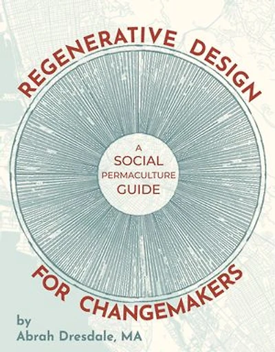 Regenerative Design for Changemakers: A Social Permaculture Guide