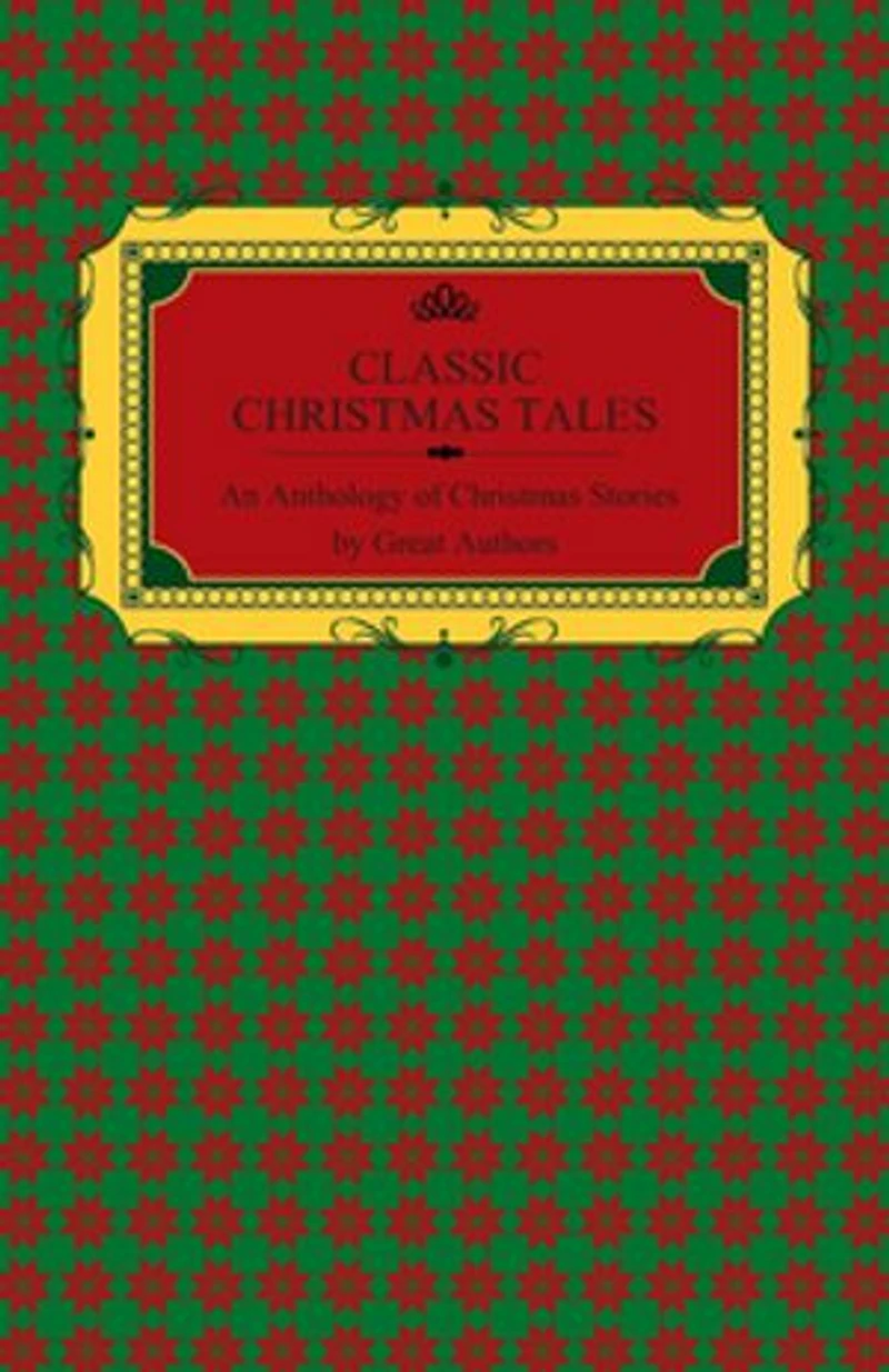 Classic Christmas Tales - An Anthology of Christmas Stories by Great Authors Including Hans Christian Andersen, Leo Tolstoy, L. Frank Baum, Fyodor Dostoyevsky, and O. Henry