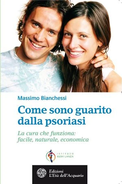 Come sono guarito dalla psoriasi: La cura che funziona: facile, naturale, economica