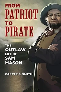 From Patriot to Pirate: The Outlaw Life of Sam Mason