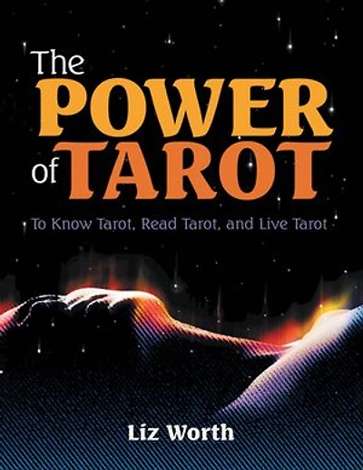 The Power of Tarot: To Know Tarot, Read Tarot, and Live Tarot