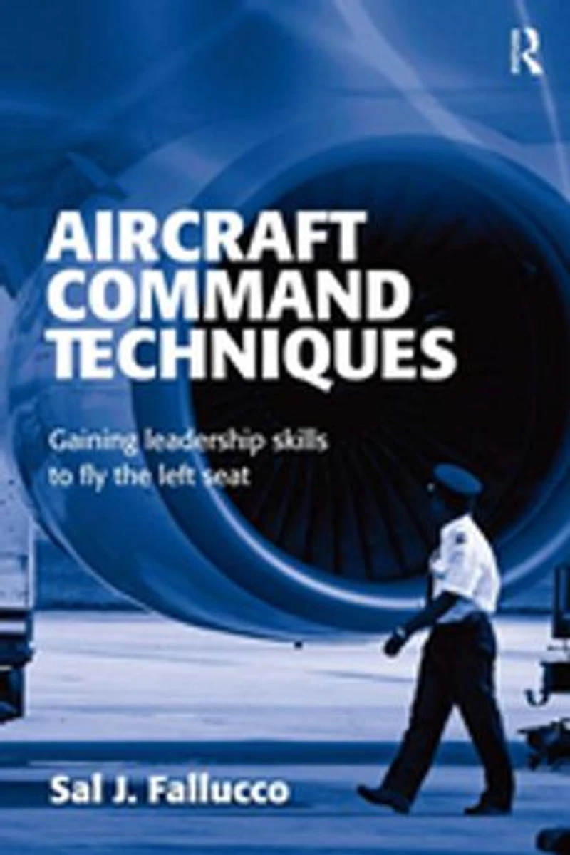 Aircraft Command Techniques: Gaining Leadership Skills To Fly The Left Seat
