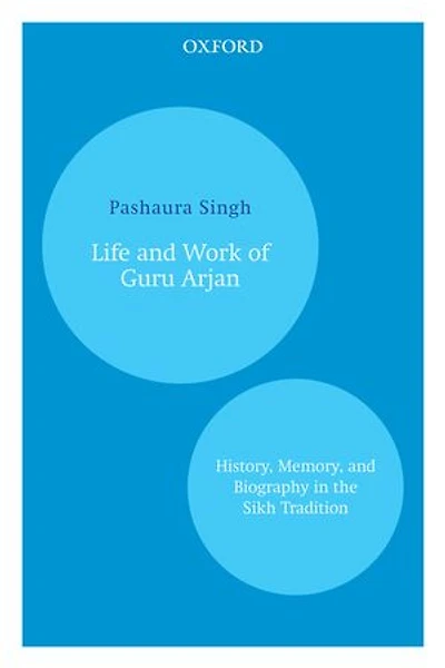Life and Work of Guru Arjan: History, Memory, and Biography in the Sikh Tradition
