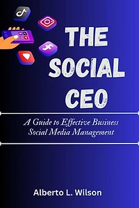 THE SOCIAL CEO: A Guide to Effective Business Social Media Management
