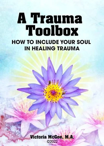 A Trauma Toolbox: How to Include Your Soul in Healing Trauma: How to Include Your Soul in Healing Trauma