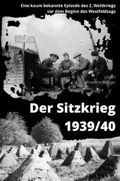 Der Sitzkrieg 1939/40: Eine kaum bekannte Episode des 2. Weltkriegs vor dem Beginn des Westfeldzugs