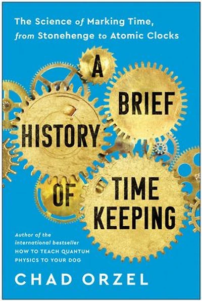 A Brief History of Timekeeping: The Science Marking Time, from Stonehenge to Atomic Clocks