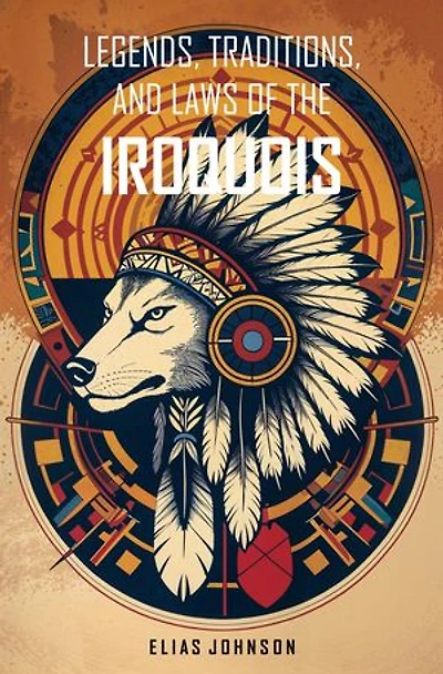 Legends, Traditions, and Laws of the Iroquois: Or Six Nations and History of the Tuscarora Indians
