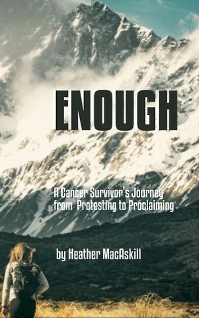 Enough: a Cancer Survivor's Journey from Protesting to Proclaiming