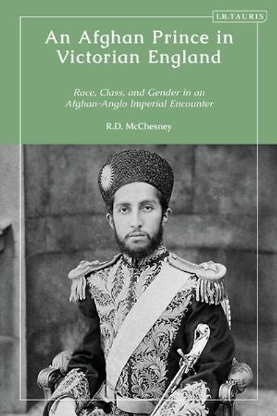 an Afghan Prince Victorian England: Race, Class, and Gender Afghan-Anglo Imperial Encounter