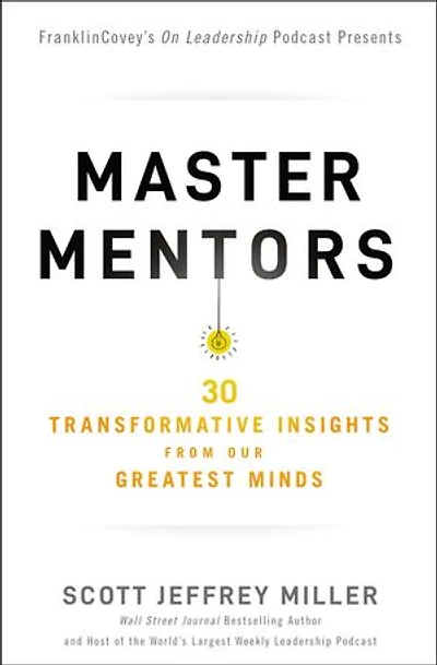 Master Mentors: 30 Transformative Insights From Our Greatest Minds