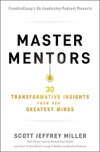 Master Mentors: 30 Transformative Insights From Our Greatest Minds