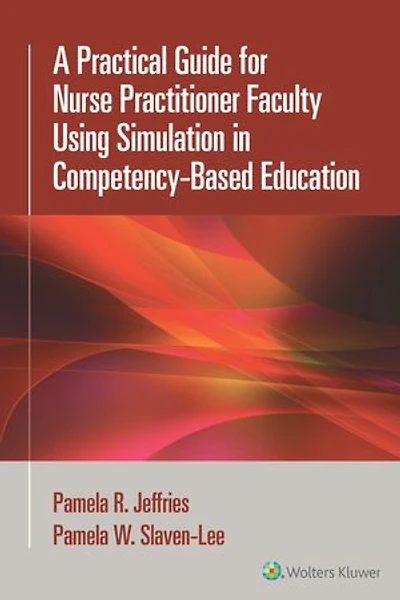 A Practical Guide for Nurse Practitioner Faculty Using Simulation Competency-Based Education