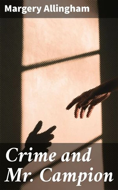 Crime and Mr. Campion: Enriched edition. An Elegant Whodunit in Post-War London: A Golden Age Crime Thriller
