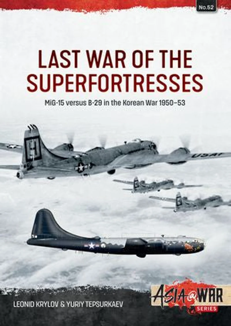 Last War of the Superfortresses: MiG-15 versus B-29 Korean 1950-53