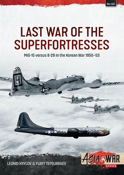 Last War of the Superfortresses: MiG-15 versus B-29 Korean 1950-53