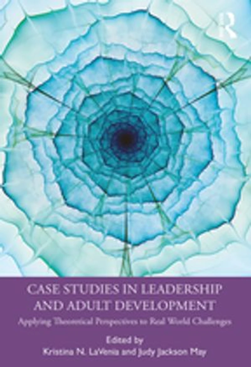 Case Studies Leadership and Adult Development: Applying Theoretical Perspectives to Real World Challenges