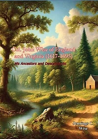 Col. John Wise of England and Virginia (1617-1695): His Ancestors and Descendants