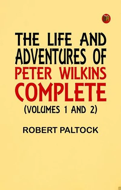 The Life and Adventures of Peter Wilkins Complete (Volumes 1 and 2)