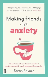 Making friends with anxiety: Hét boek voor iedereen die een leven wil met minder onzekerheid, sociale angst, paniek en gepieker