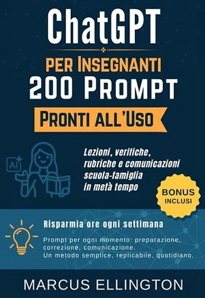 ChatGPT per Insegnanti: 200 Prompt Pronti all’Uso - Lezioni, verifiche, rubriche e comunicazioni scuola-famiglia in metà tempo