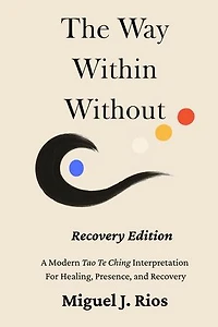 The Way Within Without Recovery Edition - A Modern Tao Te Ching Interpretation For Healing, Presence, and Recovery