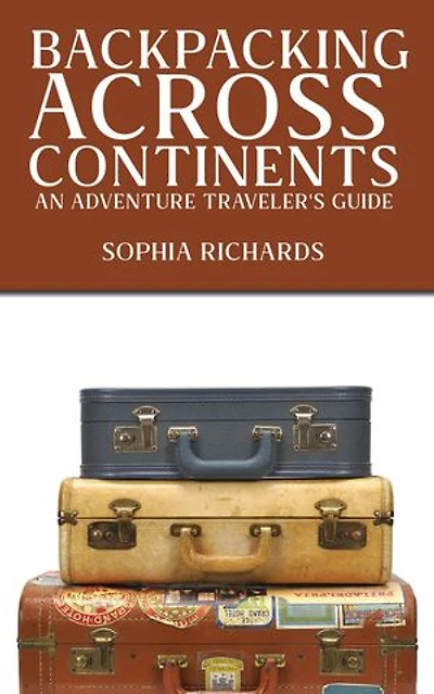 Backpacking Across Continents - An Adventure Traveler's Guide