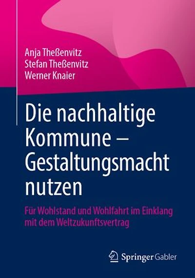 Die nachhaltige Kommune - Gestaltungsmacht nutzen: Fur Wohlstand und Wohlfahrt im Einklang mit dem Weltzukunftsvertrag