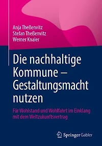 Die nachhaltige Kommune - Gestaltungsmacht nutzen: Fur Wohlstand und Wohlfahrt im Einklang mit dem Weltzukunftsvertrag